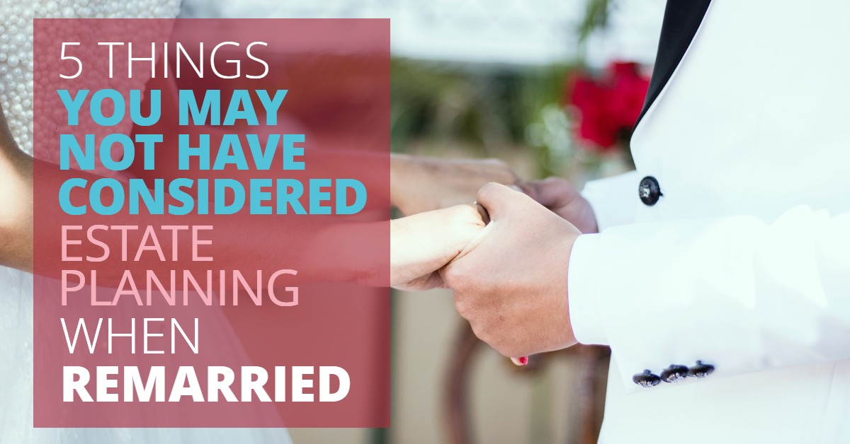 5 THINGS YOU MAY NOT HAVE CONSIDERED ESTATE PLANNING WHEN REMARRIED-CaseyandLundregan
